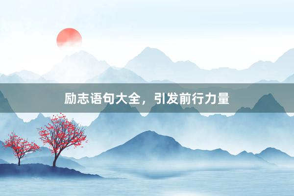 励志语句大全，引发前行力量