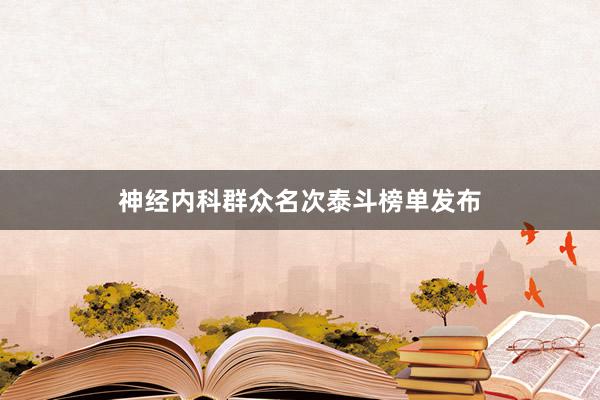 神经内科群众名次泰斗榜单发布